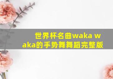 世界杯名曲waka waka的手势舞舞蹈完整版